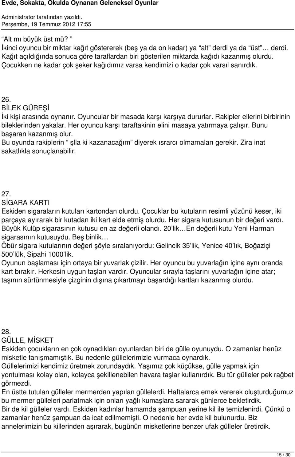 BİLEK GÜREŞİ İki kişi arasında oynanır. Oyuncular bir masada karşı karşıya dururlar. Rakipler ellerini birbirinin bileklerinden yakalar. Her oyuncu karşı taraftakinin elini masaya yatırmaya çalışır.