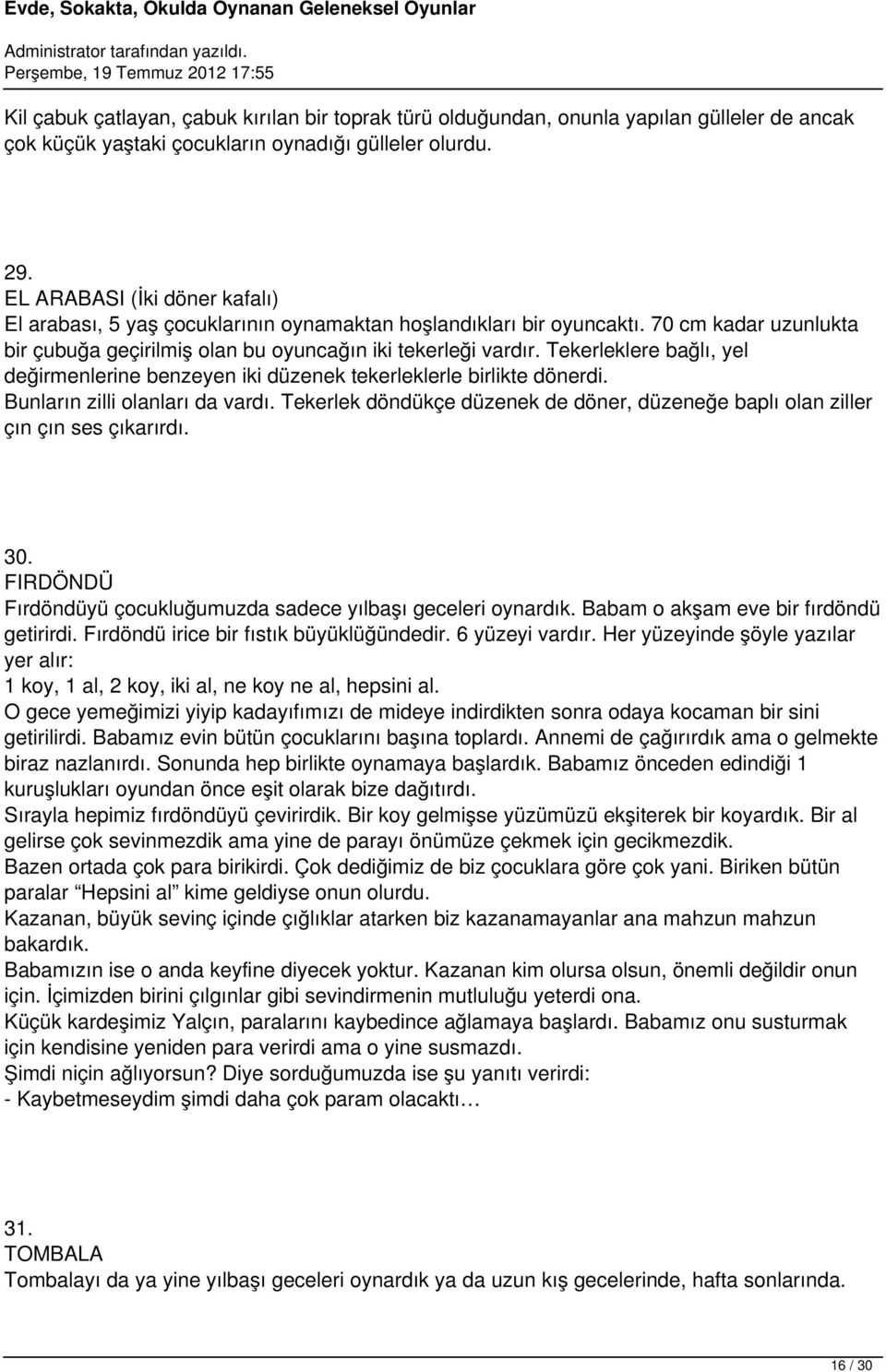 Tekerleklere bağlı, yel değirmenlerine benzeyen iki düzenek tekerleklerle birlikte dönerdi. Bunların zilli olanları da vardı.