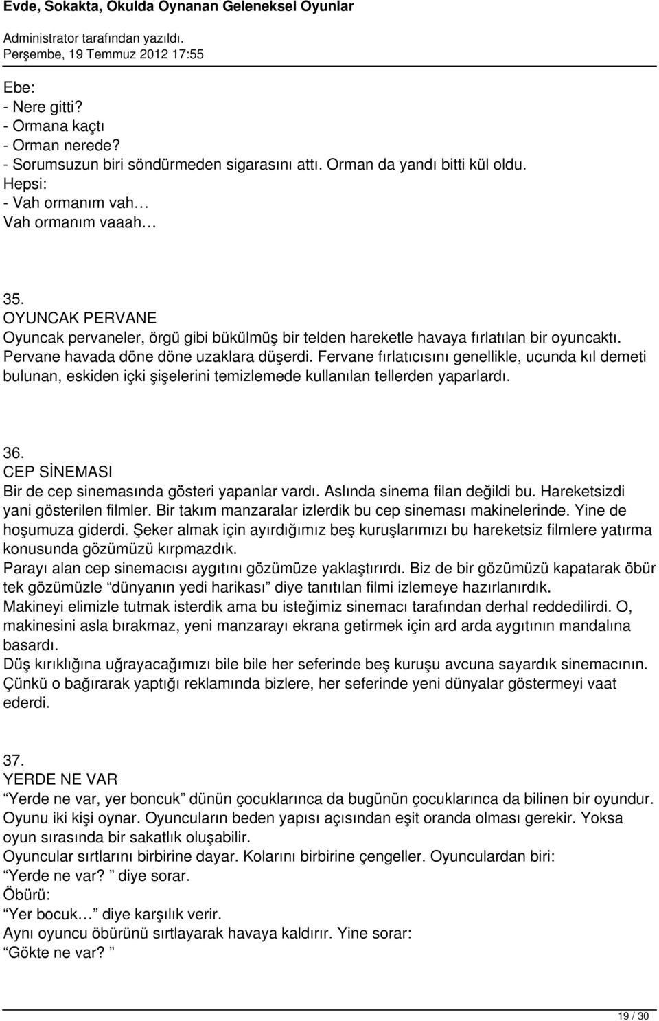 Fervane fırlatıcısını genellikle, ucunda kıl demeti bulunan, eskiden içki şişelerini temizlemede kullanılan tellerden yaparlardı. 36. CEP SİNEMASI Bir de cep sinemasında gösteri yapanlar vardı.