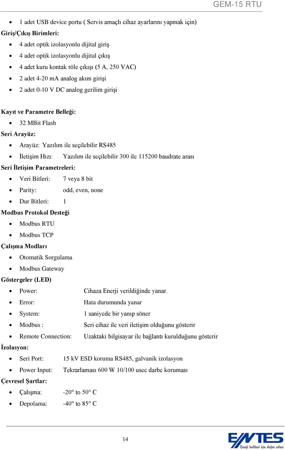 Hızı: Yazılım ile seçilebilir 300 ile 115200 baudrate arası Seri İletişim Parametreleri: Veri Bitleri: 7 veya 8 bit Parity: odd, even, none Dur Bitleri: 1 Modbus Protokol Desteği Modbus RTU Modbus