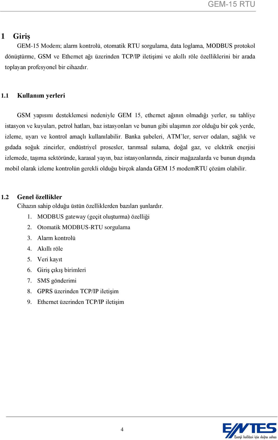 1 Kullanım yerleri GSM yapısını desteklemesi nedeniyle GEM 15, ethernet ağının olmadığı yerler, su tahliye istasyon ve kuyuları, petrol hatları, baz istasyonları ve bunun gibi ulaşımın zor olduğu bir