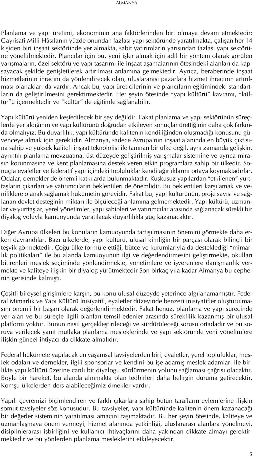 Planc lar için bu, yeni ifller almak için adil bir yöntem olarak görülen yar flmalar n, özel sektörü ve yap tasar m ile inflaat aflamalar n n ötesindeki alanlar da kapsayacak flekilde geniflletilerek