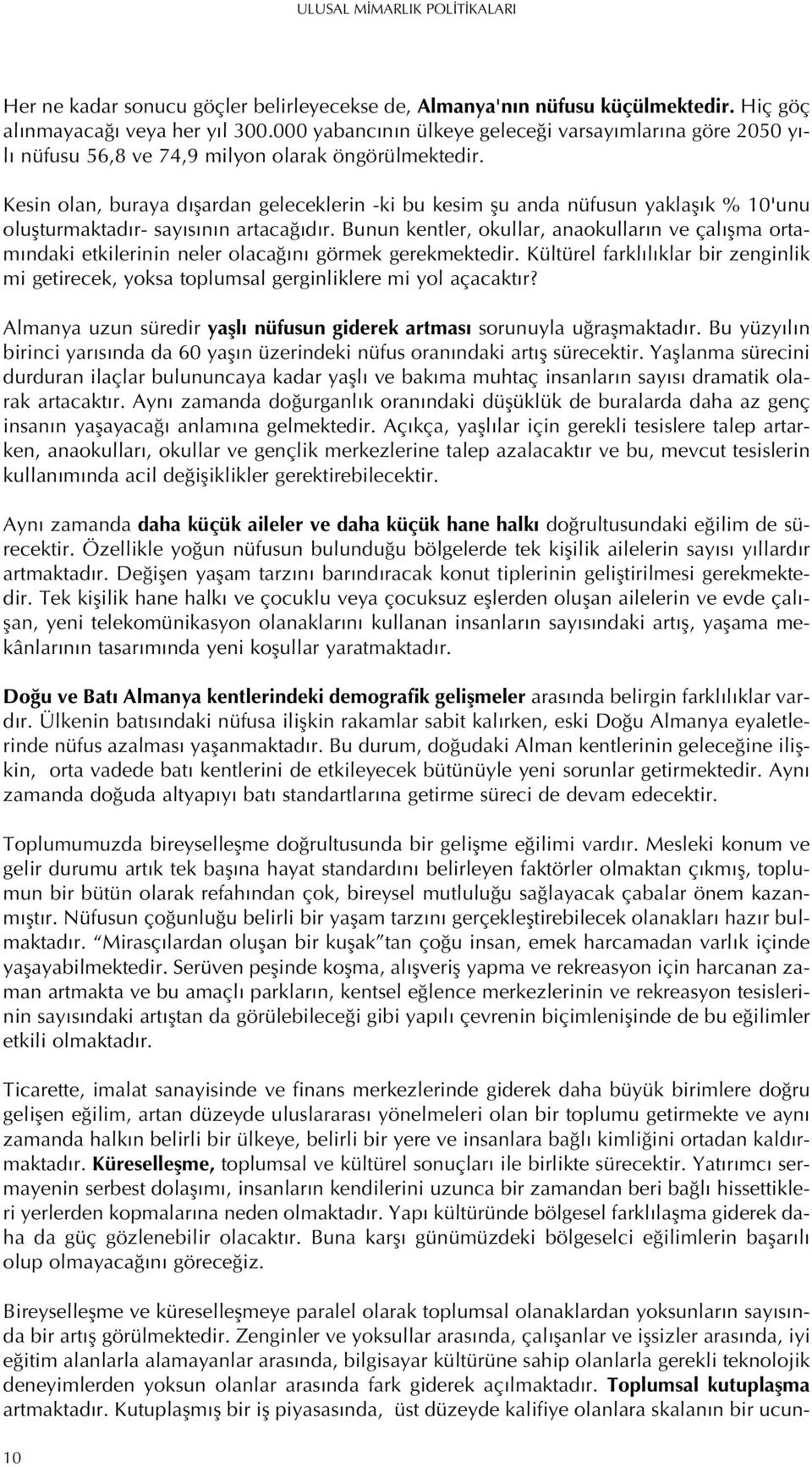 Kesin olan, buraya d flardan geleceklerin -ki bu kesim flu anda nüfusun yaklafl k % 10'unu oluflturmaktad r- say s n n artaca d r.