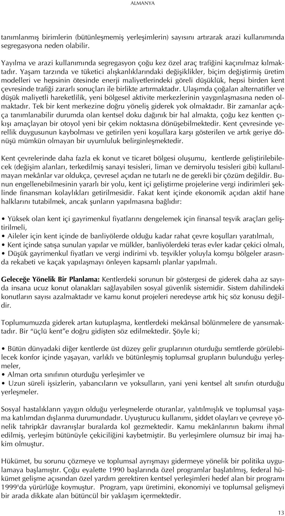 Yaflam tarz nda ve tüketici al flkanl klar ndaki de ifliklikler, biçim de ifltirmifl üretim modelleri ve hepsinin ötesinde enerji maliyetlerindeki göreli düflüklük, hepsi birden kent çevresinde trafi