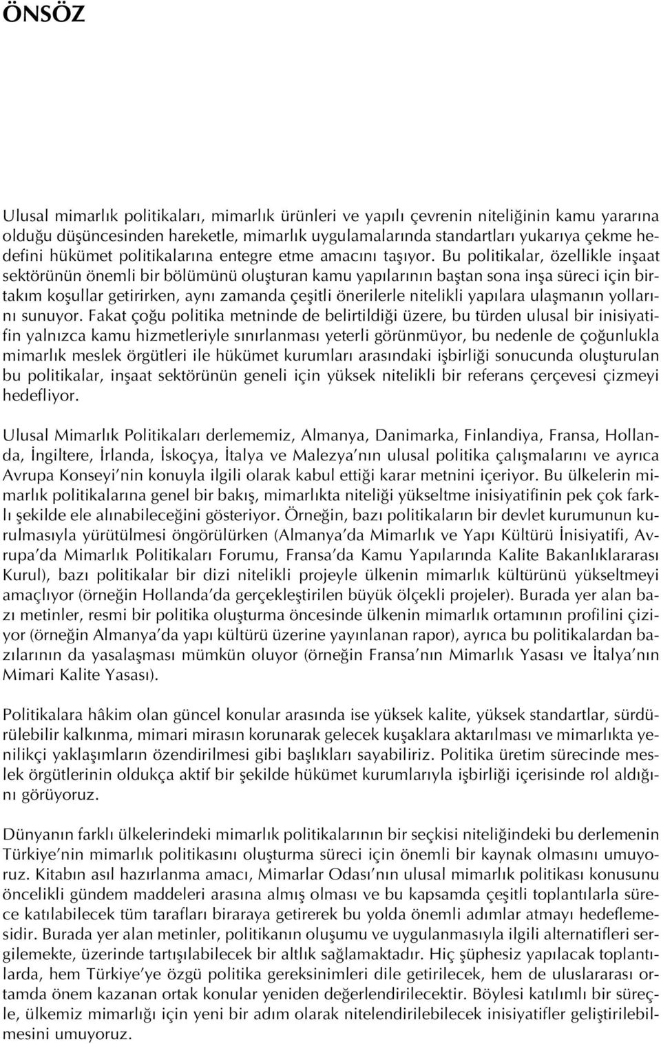 Bu politikalar, özellikle inflaat sektörünün önemli bir bölümünü oluflturan kamu yap lar n n bafltan sona infla süreci için birtak m koflullar getirirken, ayn zamanda çeflitli önerilerle nitelikli