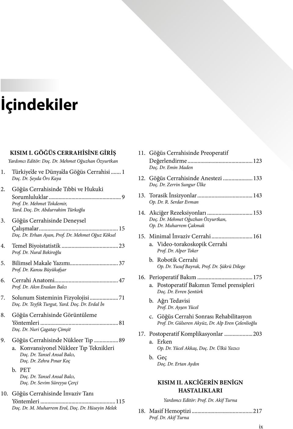 Temel Biyoistatistik... 23 Prof. Dr. Nural Bekiroğlu 5. Bilimsel Makale Yazımı... 37 Prof. Dr. Kansu Büyükafşar 6. Cerrahi Anatomi... 47 Prof. Dr. Akın Eraslan Balcı 7. Solunum Sisteminin Fizyolojisi.