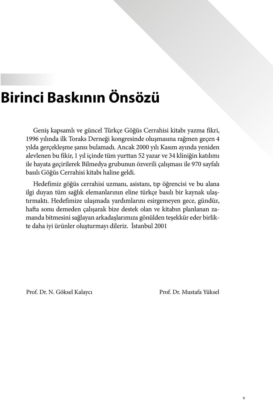 Göğüs Cerrahisi kitabı haline geldi. Hedefimiz göğüs cerrahisi uzmanı, asistanı, tıp öğrencisi ve bu alana ilgi duyan tüm sağlık elemanlarının eline türkçe basılı bir kaynak ulaştırmaktı.