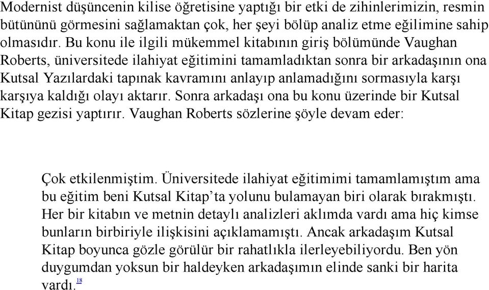 anlamadığını sormasıyla karşı karşıya kaldığı olayı aktarır. Sonra arkadaşı ona bu konu üzerinde bir Kutsal Kitap gezisi yaptırır. Vaughan Roberts sözlerine şöyle devam eder: Çok etkilenmiştim.