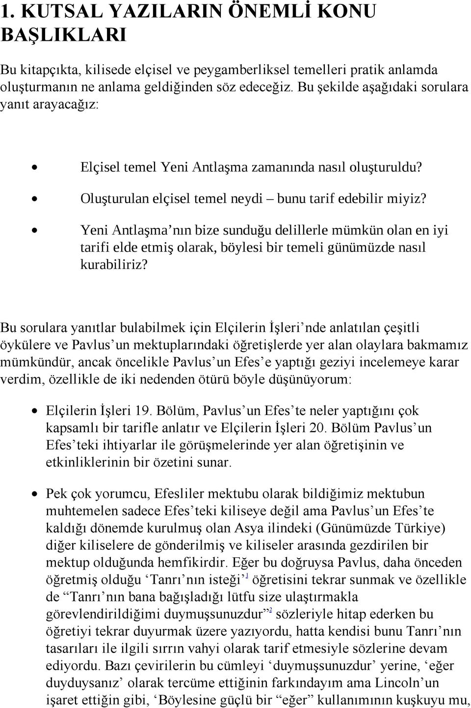 Yeni Antlaşma nın bize sunduğu delillerle mümkün olan en iyi tarifi elde etmiş olarak, böylesi bir temeli günümüzde nasıl kurabiliriz?