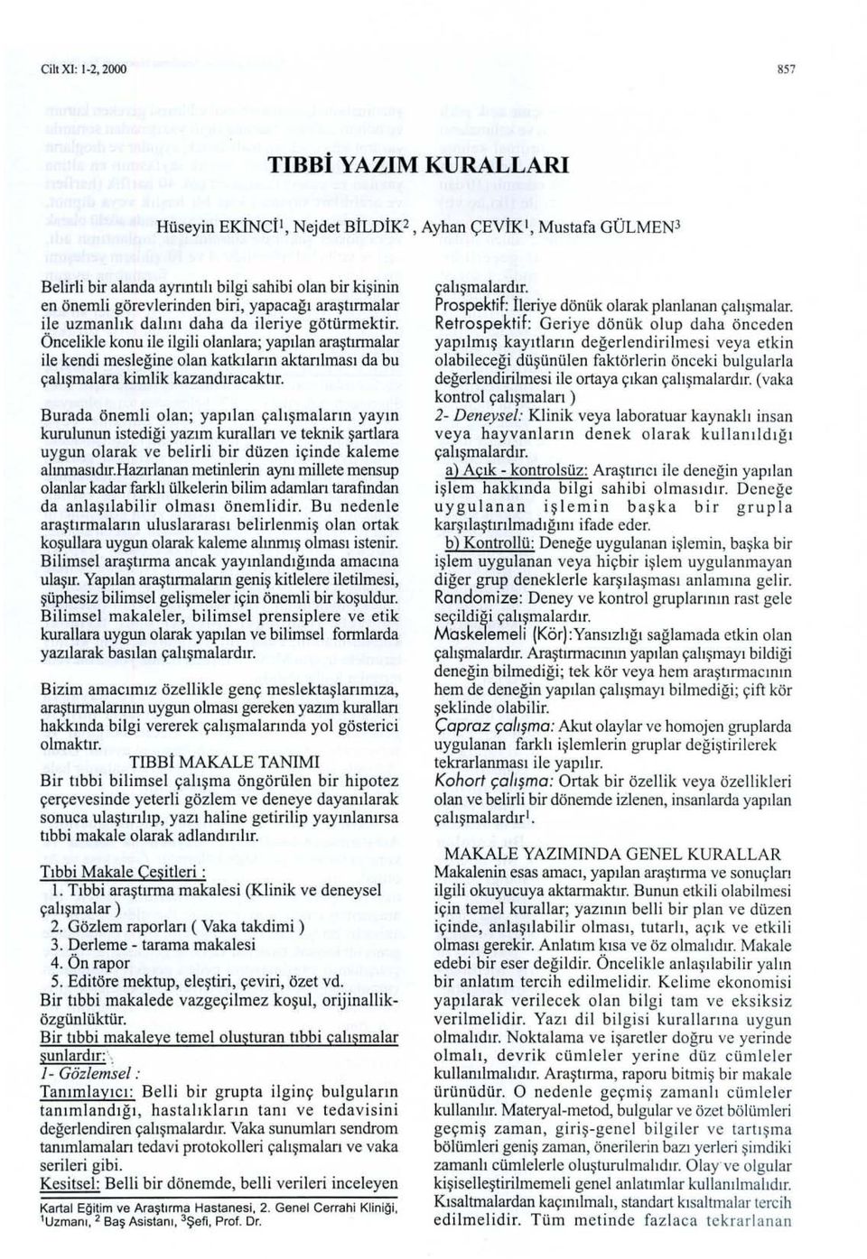 Öncelikle konu ile ilgili olanlara; yapılan araştırmalar ile kendi mesleğine olan katkıların aktarılması da bu çalışmalara kimlik kazandıracaktır.