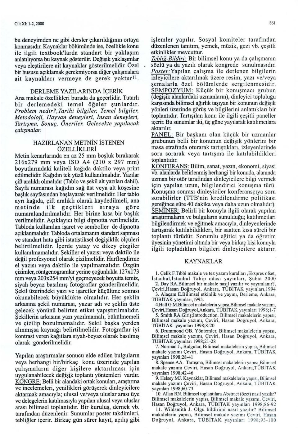 Özel bir hususu açıklamak gerekmiyorsa diğer çalışmalara ait kaynakları vermeye de gerek yoktur l i. DERLEME YAZILARINDA İÇERİK Ana makale özellikleri burada da geçerlidir.