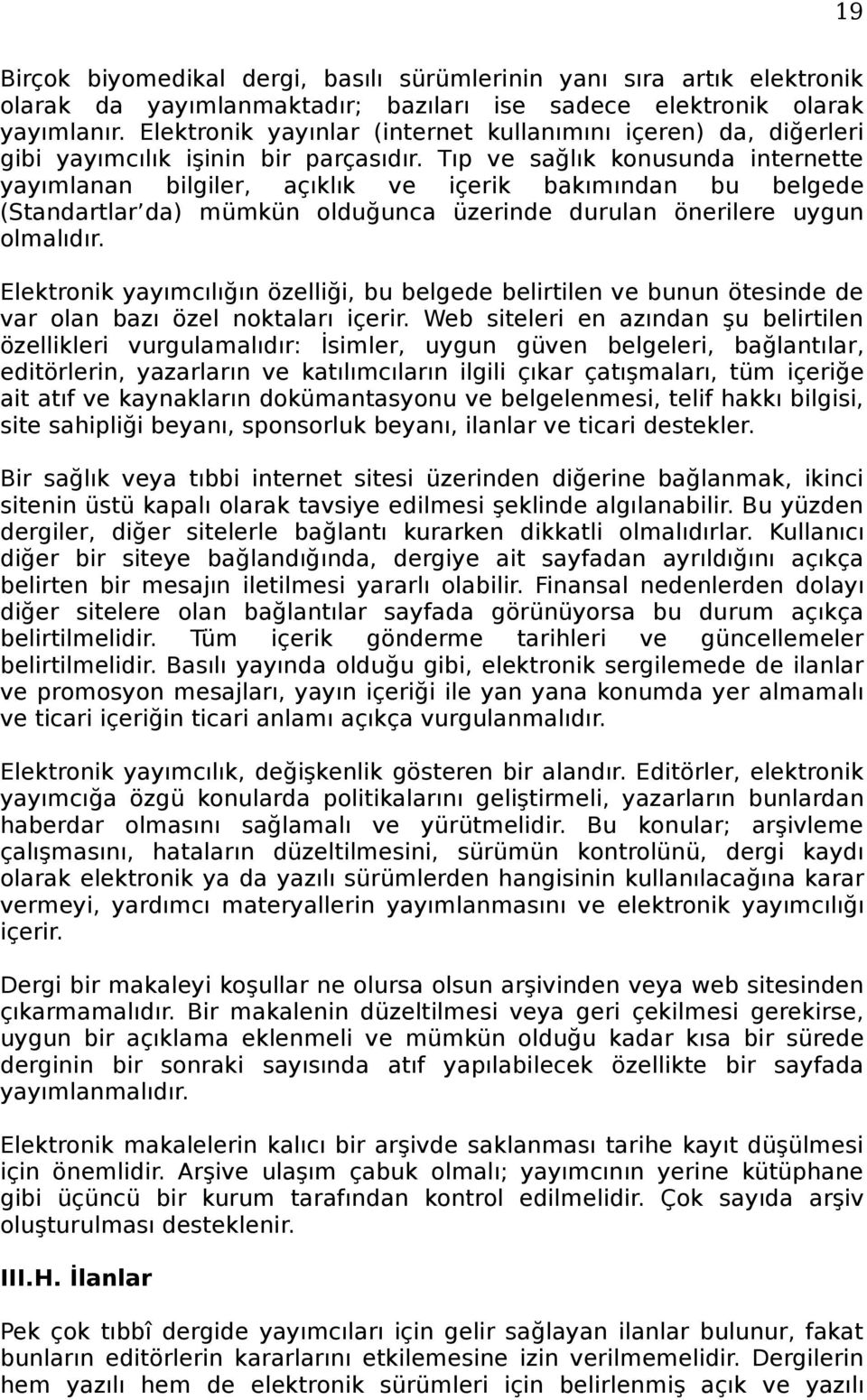 Tıp ve sağlık konusunda internette yayımlanan bilgiler, açıklık ve içerik bakımından bu belgede (Standartlar da) mümkün olduğunca üzerinde durulan önerilere uygun olmalıdır.