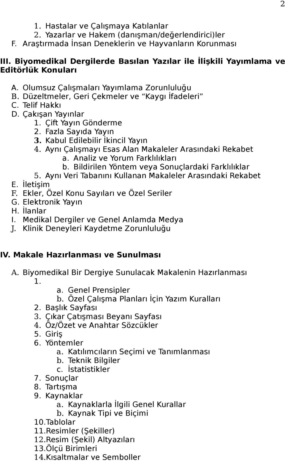 Çakışan Yayınlar 1. Çift Yayın Gönderme 2. Fazla Sayıda Yayın 3. Kabul Edilebilir İkincil Yayın 4. Aynı Çalışmayı Esas Alan Makaleler Arasındaki Rekabet a. Analiz ve Yorum Farklılıkları b.