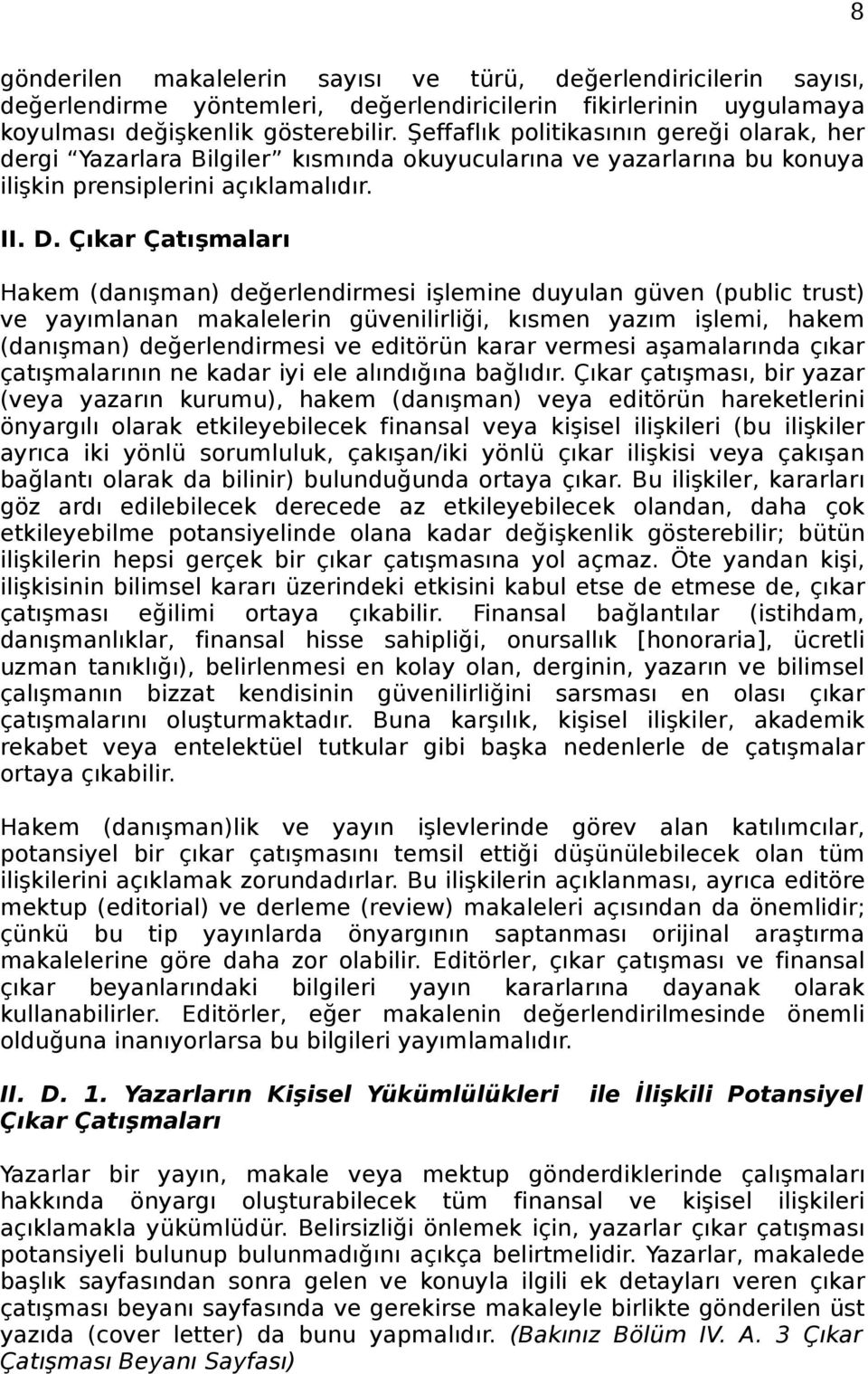 Çıkar Çatışmaları Hakem (danışman) değerlendirmesi işlemine duyulan güven (public trust) ve yayımlanan makalelerin güvenilirliği, kısmen yazım işlemi, hakem (danışman) değerlendirmesi ve editörün