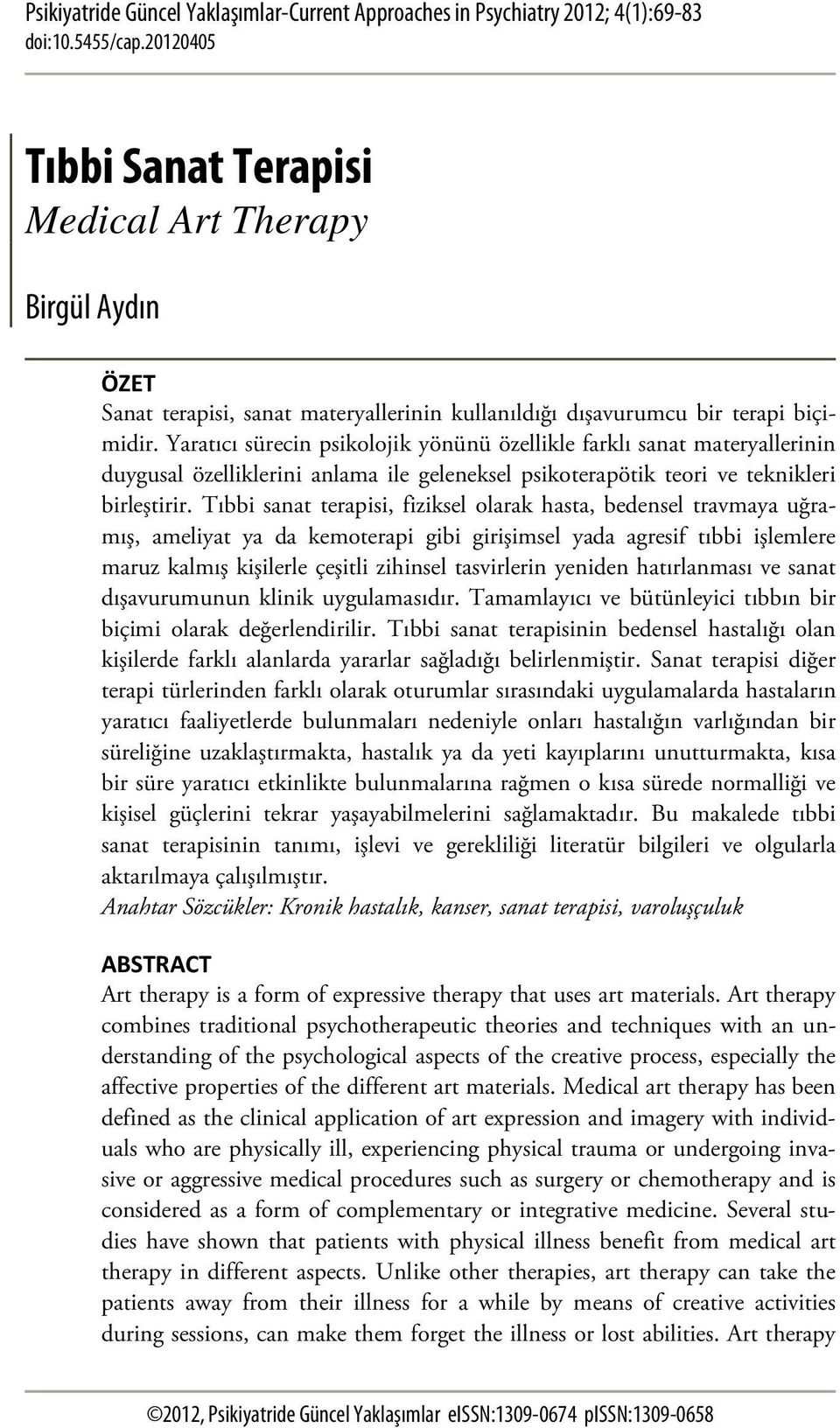 Yaratıcı sürecin psikolojik yönünü özellikle farklı sanat materyallerinin duygusal özelliklerini anlama ile geleneksel psikoterapötik teori ve teknikleri birleştirir.