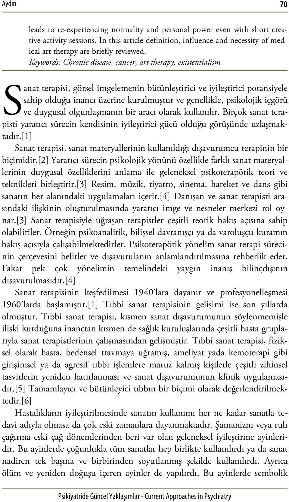 Keywords: Chronic disease, cancer, art therapy, existentialism S anat terapisi, görsel imgelemenin bütünleştirici ve iyileştirici potansiyele sahip olduğu inancı üzerine kurulmuştur ve genellikle,