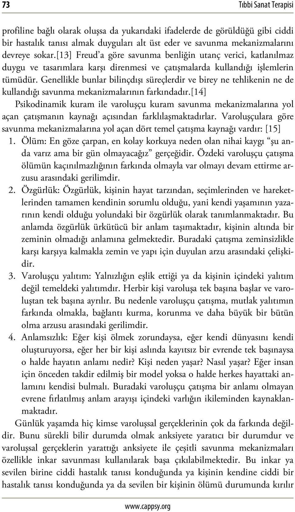 Genellikle bunlar bilinçdışı süreçlerdir ve birey ne tehlikenin ne de kullandığı savunma mekanizmalarının farkındadır.