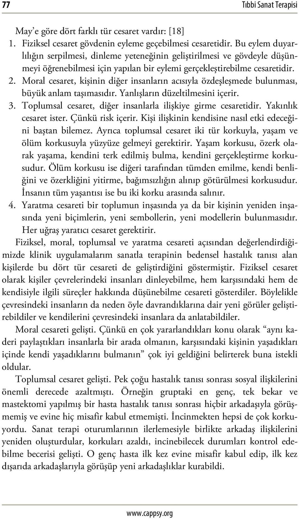 Moral cesaret, kişinin diğer insanların acısıyla özdeşleşmede bulunması, büyük anlam taşımasıdır. Yanlışların düzeltilmesini içerir. 3. Toplumsal cesaret, diğer insanlarla ilişkiye girme cesaretidir.