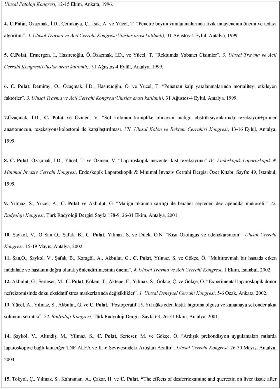 6. C. Polat, Demiray, O., Özaçmak, İ.D., Hasırcıoğlu, Ö. ve Yücel, T. Penetran kalp yaralanmalarında mortaliteyi etkileyen faktörler. 3.