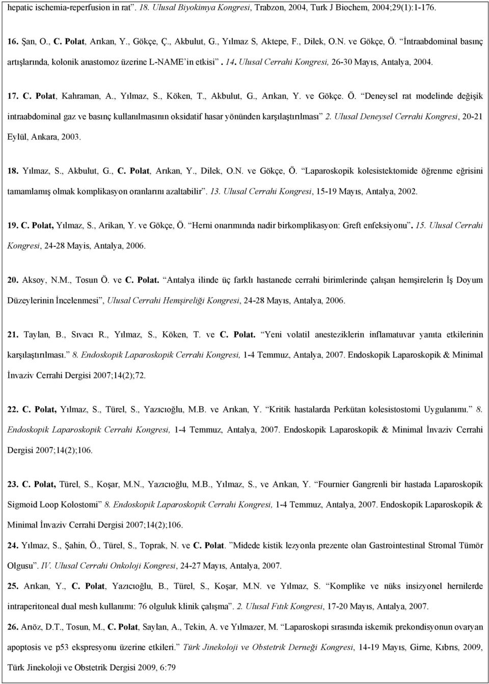 , Yılmaz, S., Köken, T., Akbulut, G., Arıkan, Y. ve Gökçe. Ö. Deneysel rat modelinde değişik intraabdominal gaz ve basınç kullanılmasının oksidatif hasar yönünden karşılaştırılması 2.