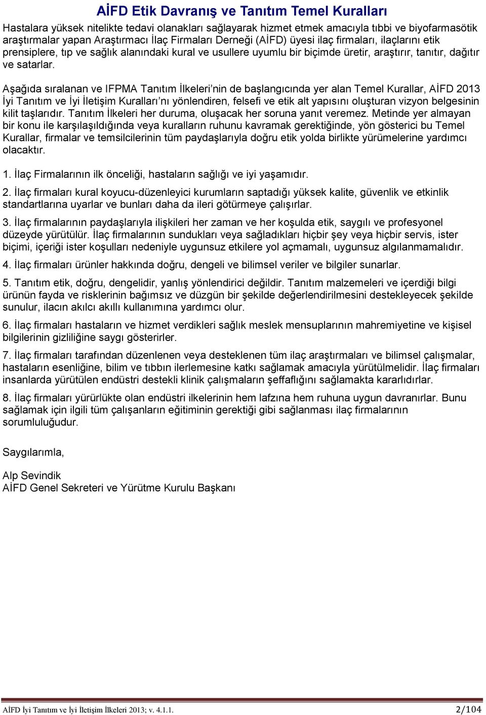 Aşağıda sıralanan ve IFPMA Tanıtım İlkeleri nin de başlangıcında yer alan Temel Kurallar, AİFD 2013 İyi Tanıtım ve İyi İletişim Kuralları nı yönlendiren, felsefi ve etik alt yapısını oluşturan vizyon