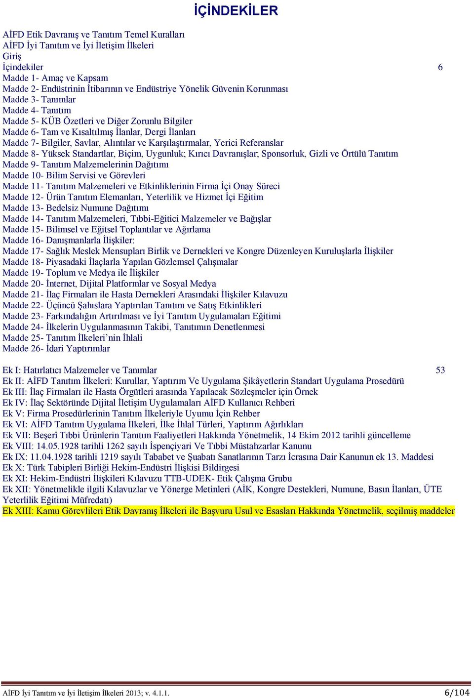 Karşılaştırmalar, Yerici Referanslar Madde 8- Yüksek Standartlar, Biçim, Uygunluk; Kırıcı Davranışlar; Sponsorluk, Gizli ve Örtülü Tanıtım Madde 9- Tanıtım Malzemelerinin Dağıtımı Madde 10- Bilim