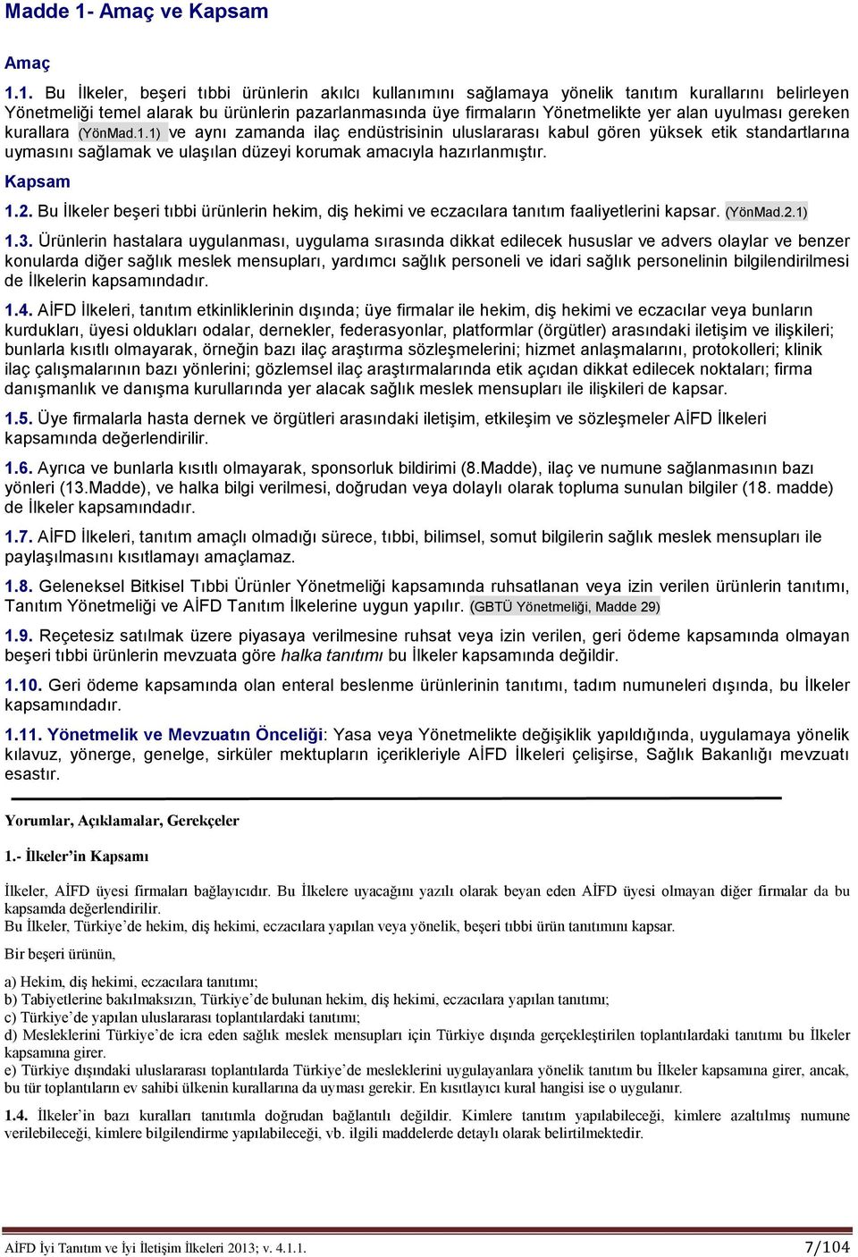 1. Bu İlkeler, beşeri tıbbi ürünlerin akılcı kullanımını sağlamaya yönelik tanıtım kurallarını belirleyen Yönetmeliği temel alarak bu ürünlerin pazarlanmasında üye firmaların Yönetmelikte yer alan