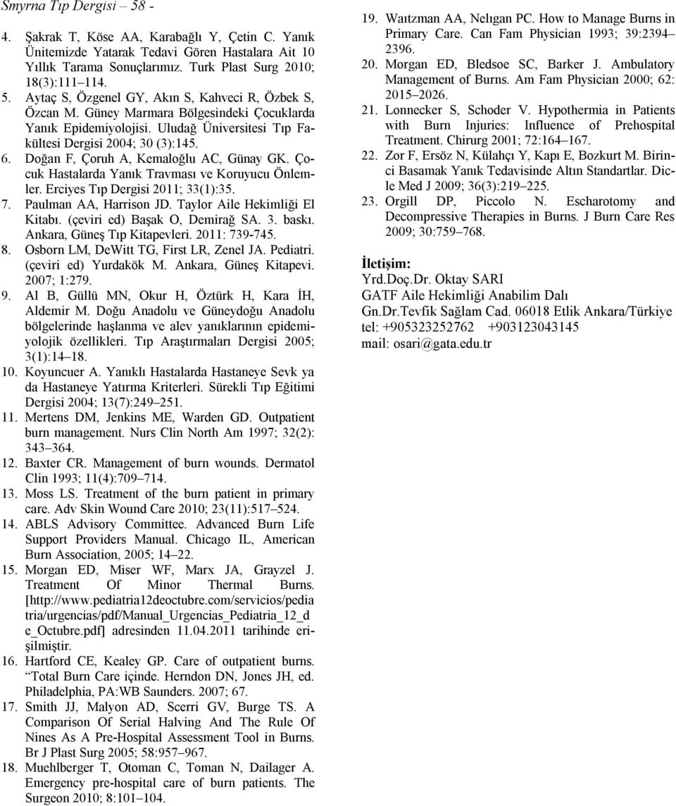 Çocuk Hastalarda Yanık Travması ve Koruyucu Önlemler. Erciyes Tıp Dergisi 2011; 33(1):35. 7. Paulman AA, Harrison JD. Taylor Aile Hekimliği El Kitabı. (çeviri ed) Başak O, Demirağ SA. 3. baskı.