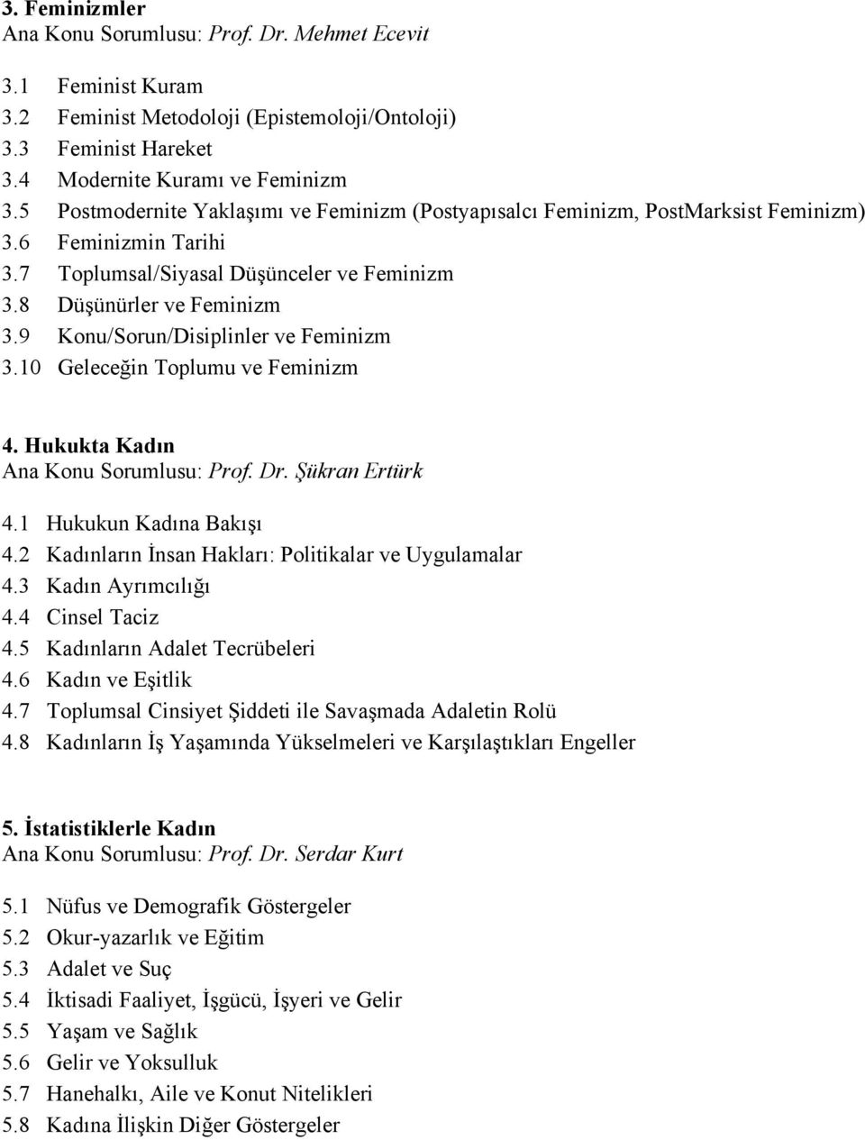 9 Konu/Sorun/Disiplinler ve Feminizm 3.10 Geleceğin Toplumu ve Feminizm 4. Hukukta Kadın Ana Konu Sorumlusu: Prof. Dr. Şükran Ertürk 4.1 Hukukun Kadına Bakışı 4.