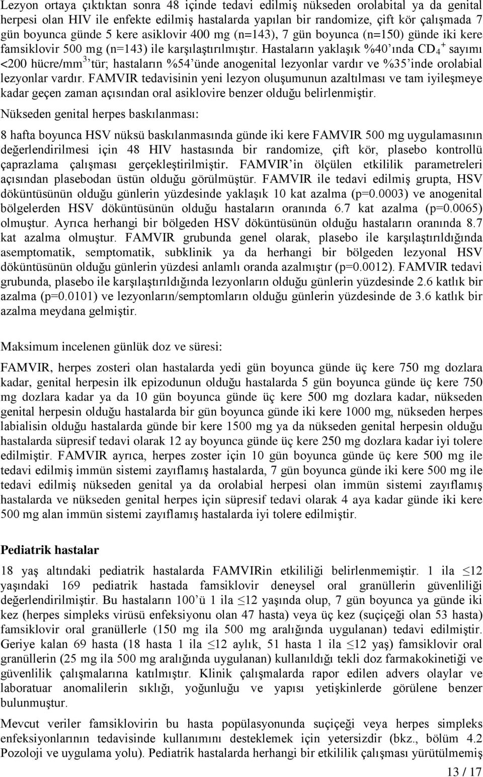 Hastaların yaklaşık %40 ında CD 4 + sayımı <200 hücre/mm 3 tür; hastaların %54 ünde anogenital lezyonlar vardır ve %35 inde orolabial lezyonlar vardır.