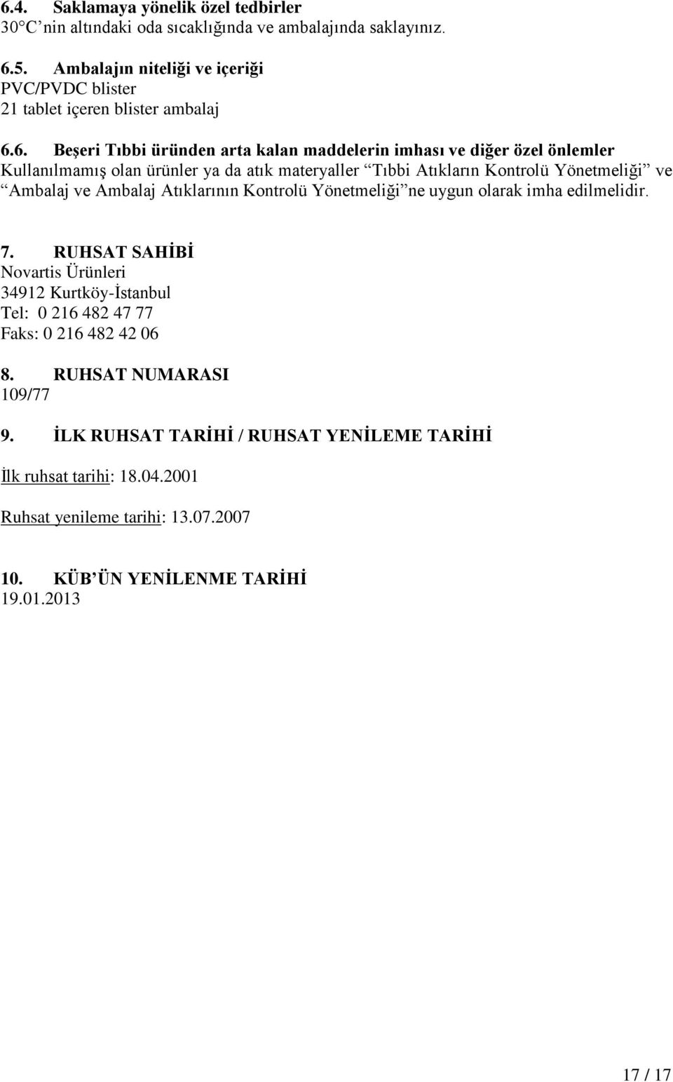 6. Beşeri Tıbbi üründen arta kalan maddelerin imhası ve diğer özel önlemler Kullanılmamış olan ürünler ya da atık materyaller Tıbbi Atıkların Kontrolü Yönetmeliği ve Ambalaj ve