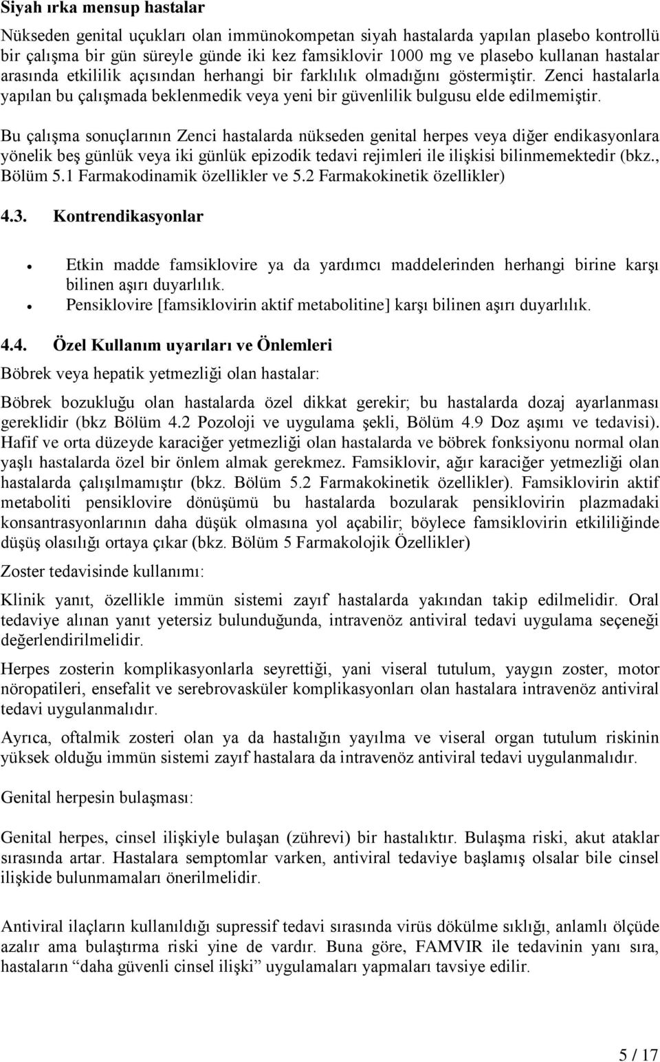 Bu çalışma sonuçlarının Zenci hastalarda nükseden genital herpes veya diğer endikasyonlara yönelik beş günlük veya iki günlük epizodik tedavi rejimleri ile ilişkisi bilinmemektedir (bkz., Bölüm 5.