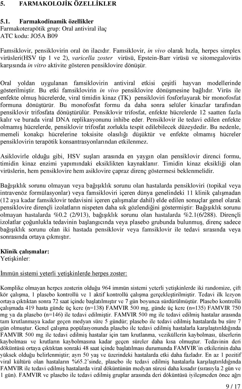 Oral yoldan uygulanan famsiklovirin antiviral etkisi çeşitli hayvan modellerinde gösterilmiştir. Bu etki famsiklovirin in vivo pensiklovire dönüşmesine bağlıdır.