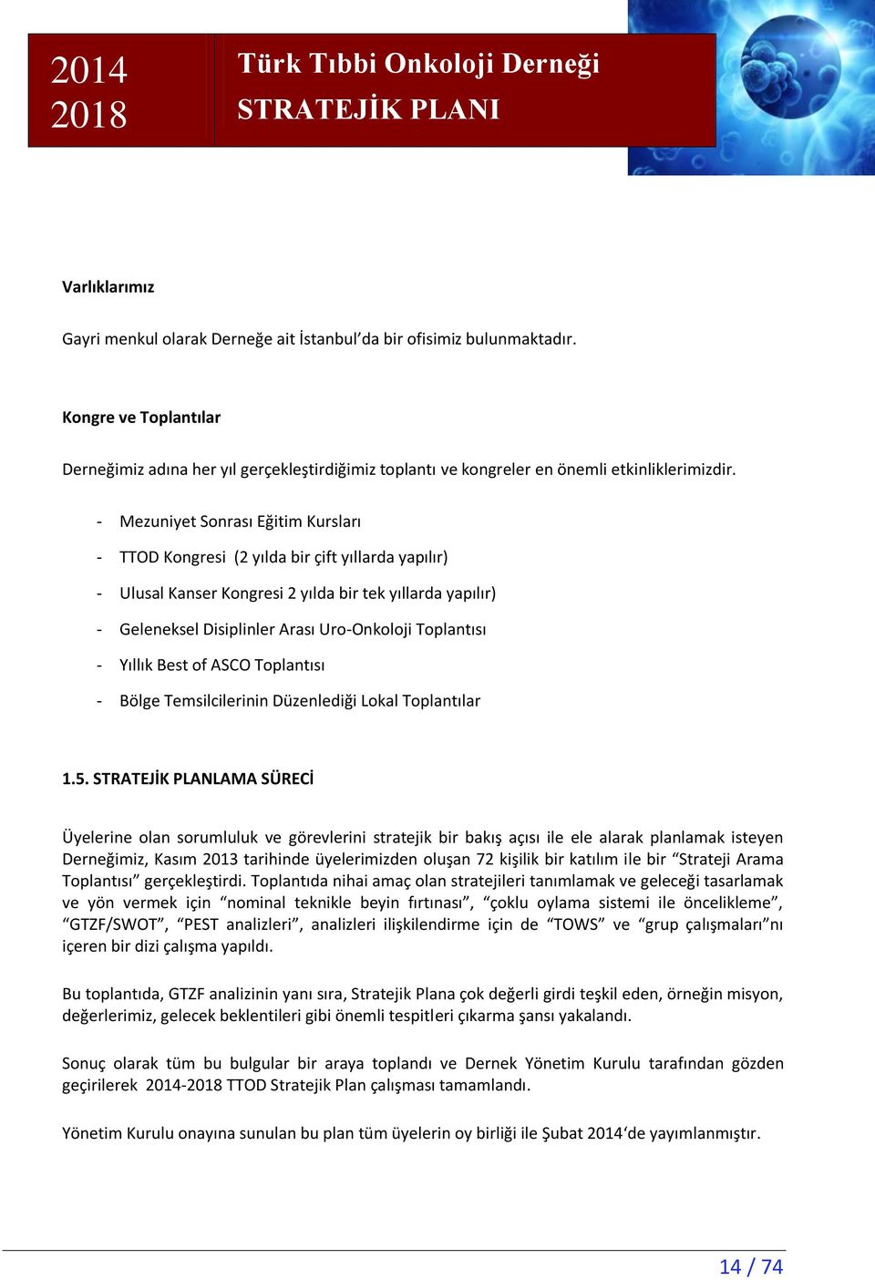 - Mezuniyet Sonrası Eğitim Kursları - TTOD Kongresi (2 yılda bir çift yıllarda yapılır) - Ulusal Kanser Kongresi 2 yılda bir tek yıllarda yapılır) - Geleneksel Disiplinler Arası Uro-Onkoloji