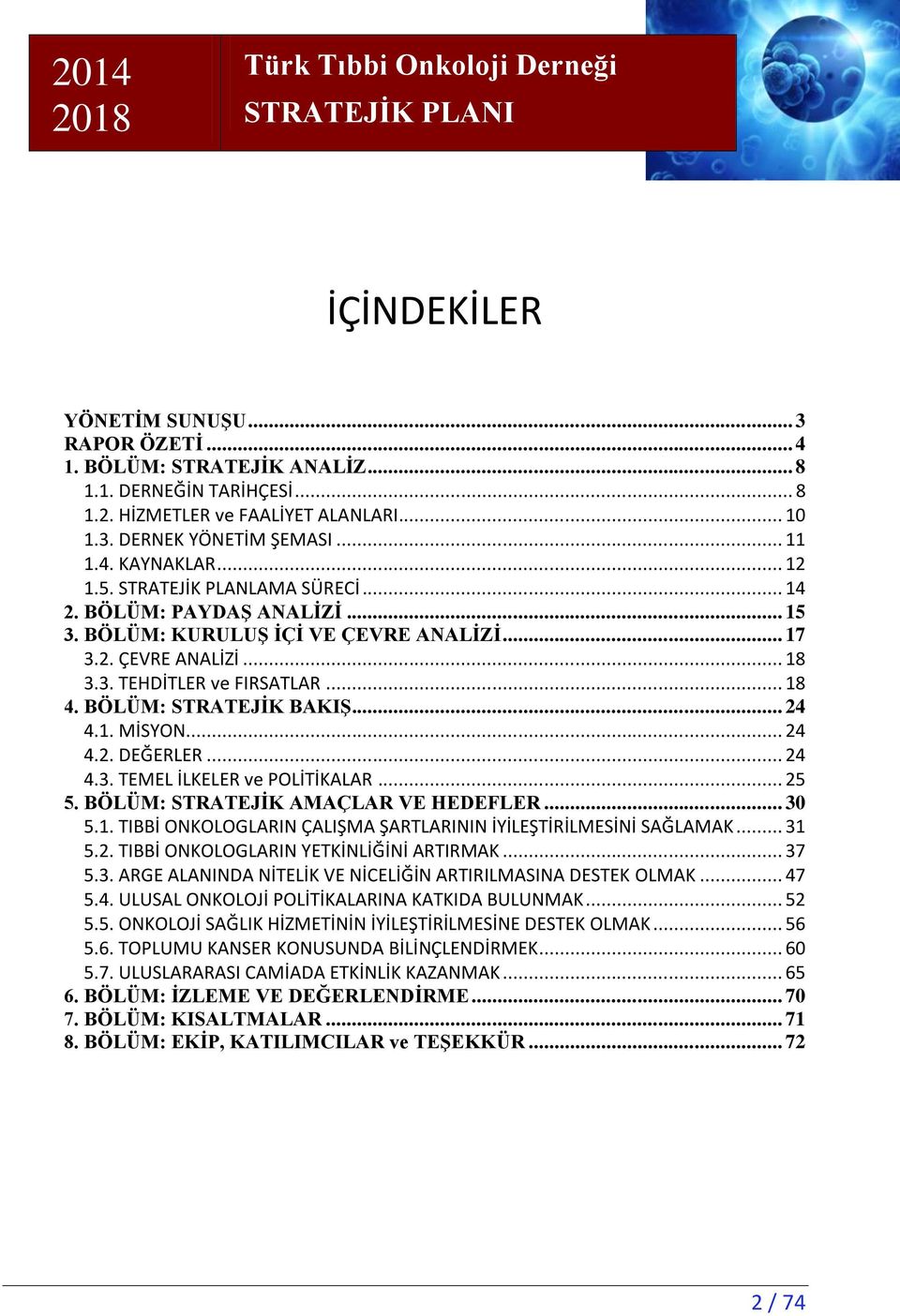 BÖLÜM: STRATEJİK BAKIŞ... 24 4.1. MİSYON... 24 4.2. DEĞERLER... 24 4.3. TEMEL İLKELER ve POLİTİKALAR... 25 5. BÖLÜM: STRATEJİK AMAÇLAR VE HEDEFLER... 30 5.1. TIBBİ ONKOLOGLARIN ÇALIŞMA ŞARTLARININ İYİLEŞTİRİLMESİNİ SAĞLAMAK.