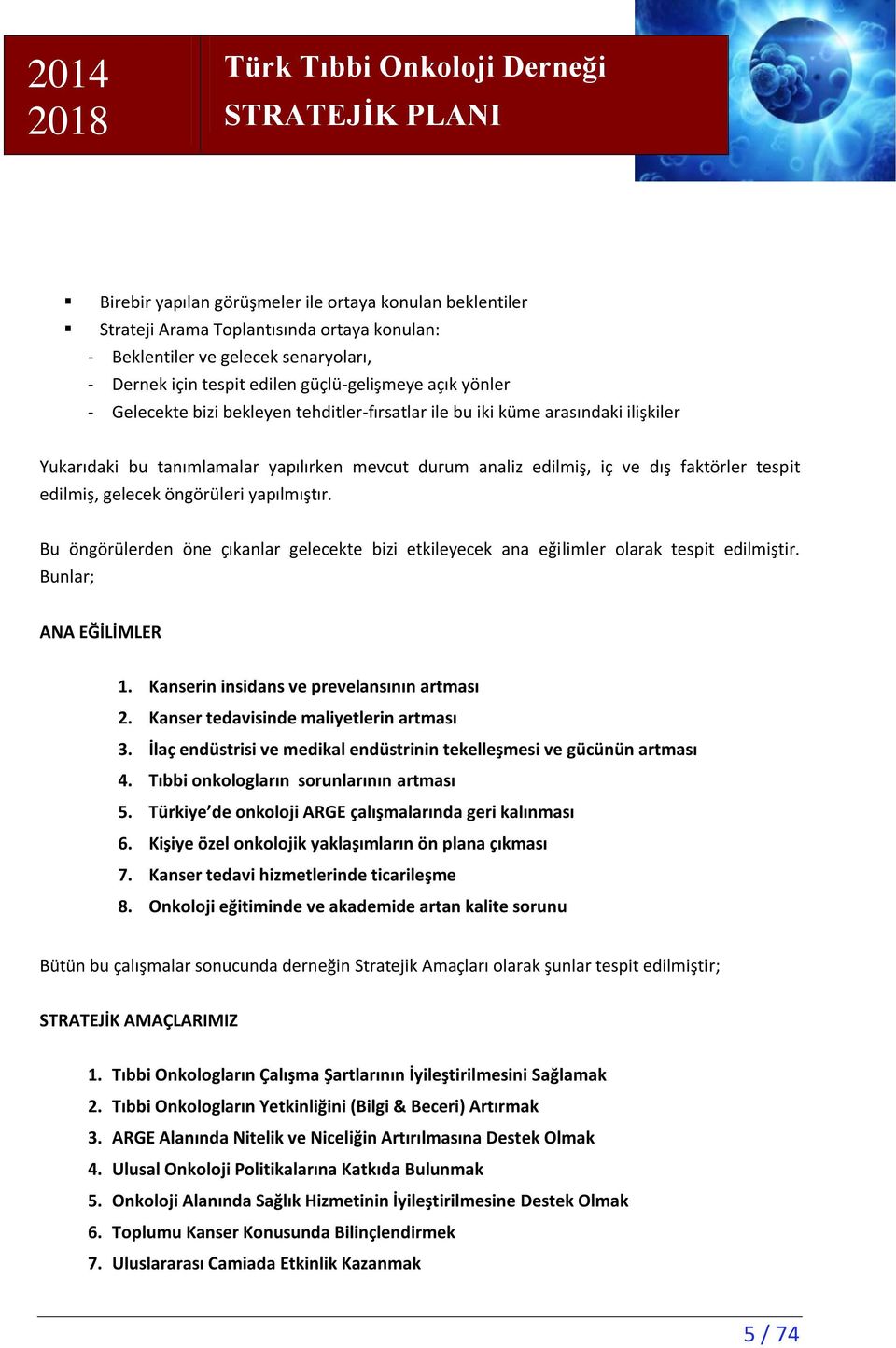 öngörüleri yapılmıştır. Bu öngörülerden öne çıkanlar gelecekte bizi etkileyecek ana eğilimler olarak tespit edilmiştir. Bunlar; ANA EĞİLİMLER 1. Kanserin insidans ve prevelansının artması 2.