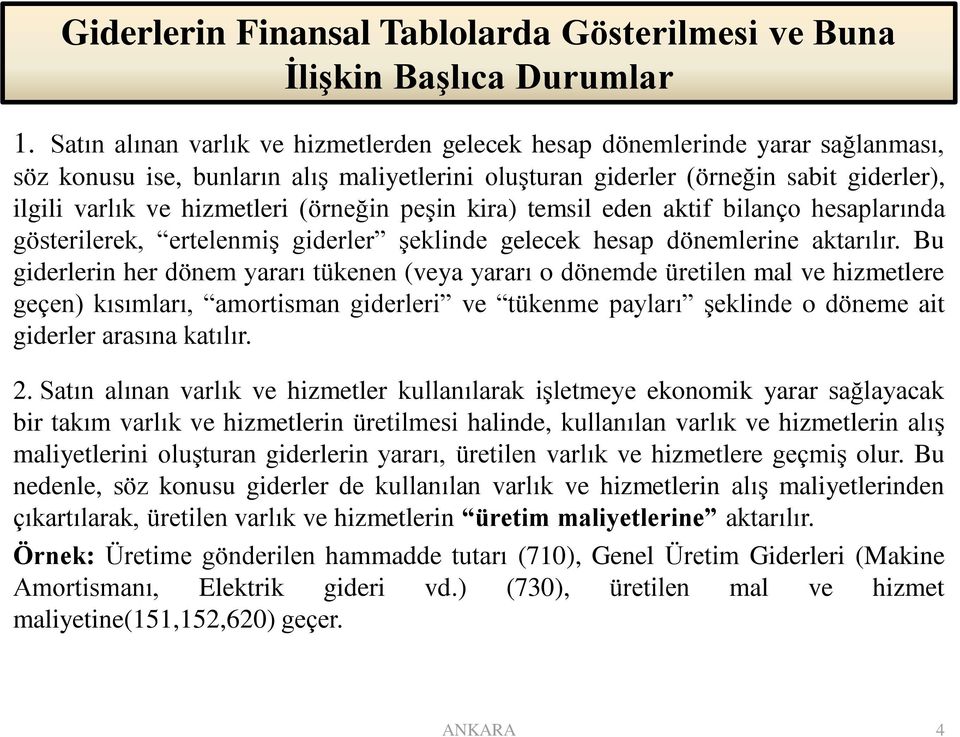 (örneğin peşin kira) temsil eden aktif bilanço hesaplarında gösterilerek, ertelenmiş giderler şeklinde gelecek hesap dönemlerine aktarılır.