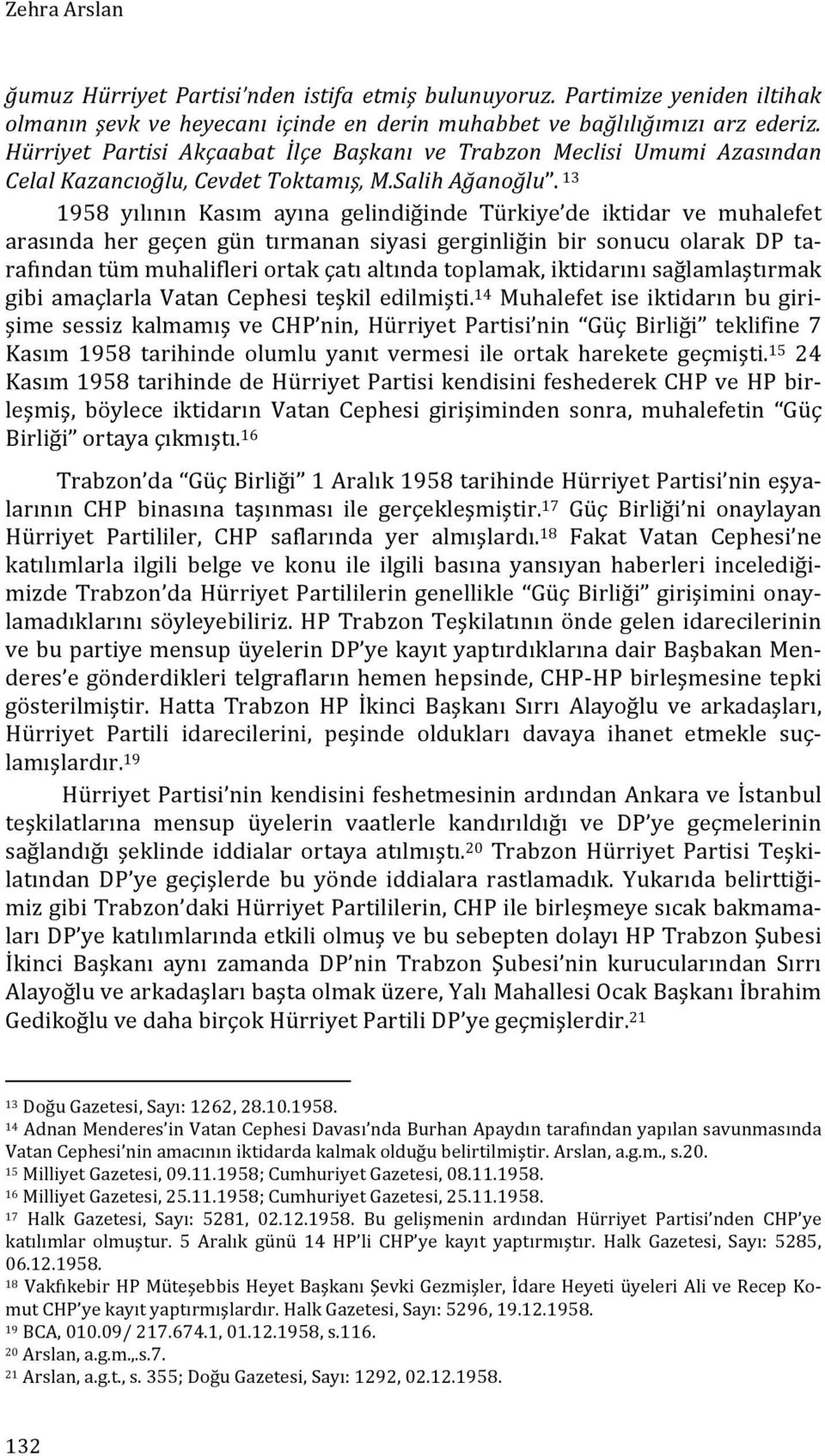 13 1958 yılının Kasım ayına gelindiğinde Türkiye de iktidar ve muhalefet arasında her geçen gün tırmanan siyasi gerginliğin bir sonucu olarak DP ta- rafından tüm muhalifleri ortak çatı altında