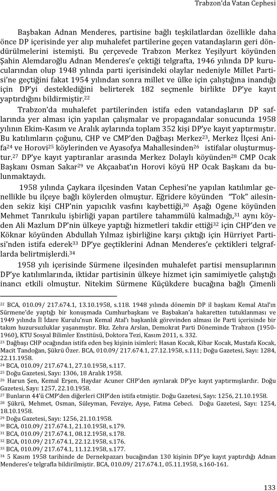 Parti- si ne geçtiğini fakat 1954 yılından sonra millet ve ülke için çalıştığına inandığı için DP yi desteklediğini belirterek 182 seçmenle birlikte DP ye kayıt yaptırdığını bildirmiştir.