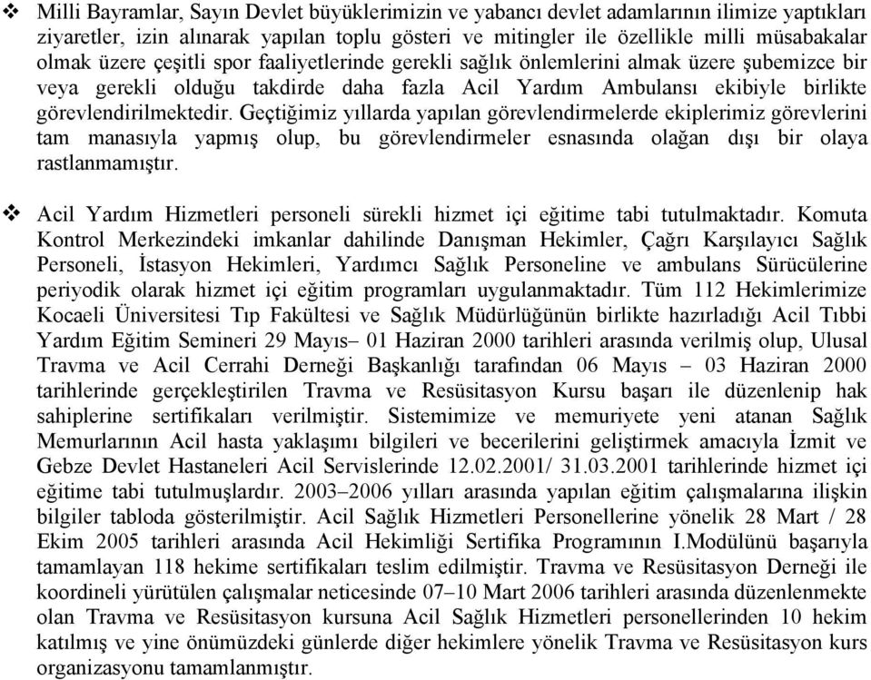 Geçtiğimiz yıllarda yapılan görevlendirmelerde ekiplerimiz görevlerini tam manasıyla yapmış olup, bu görevlendirmeler esnasında olağan dışı bir olaya rastlanmamıştır.