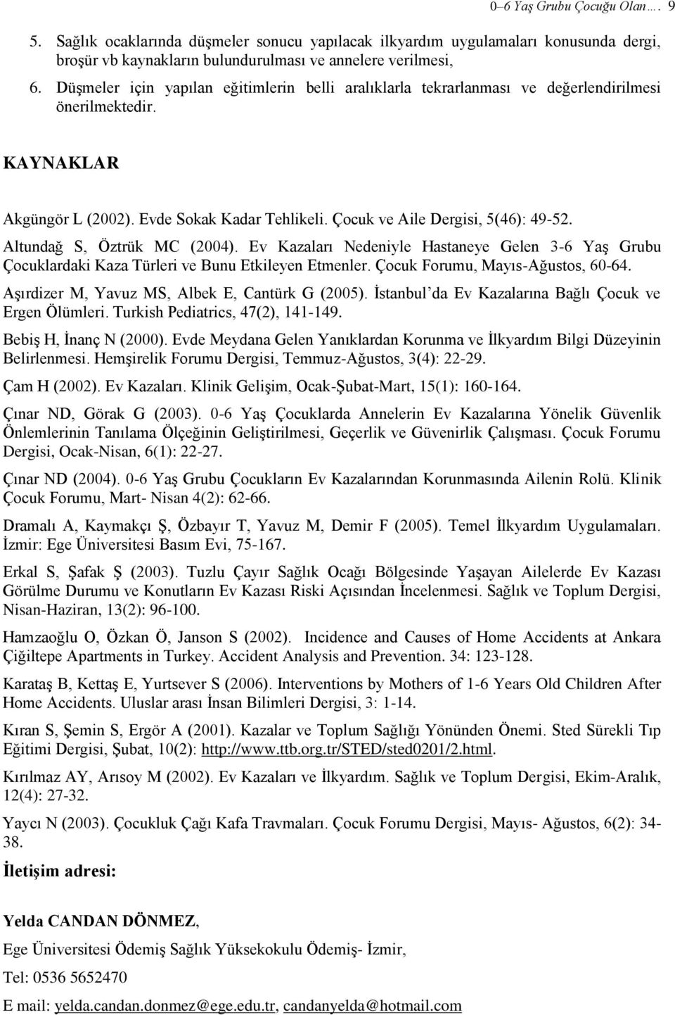 Altundağ S, Öztrük MC (2004). Ev Kazaları Nedeniyle Hastaneye Gelen 3-6 Yaş Grubu Çocuklardaki Kaza Türleri ve Bunu Etkileyen Etmenler. Çocuk Forumu, Mayıs-Ağustos, 60-64.