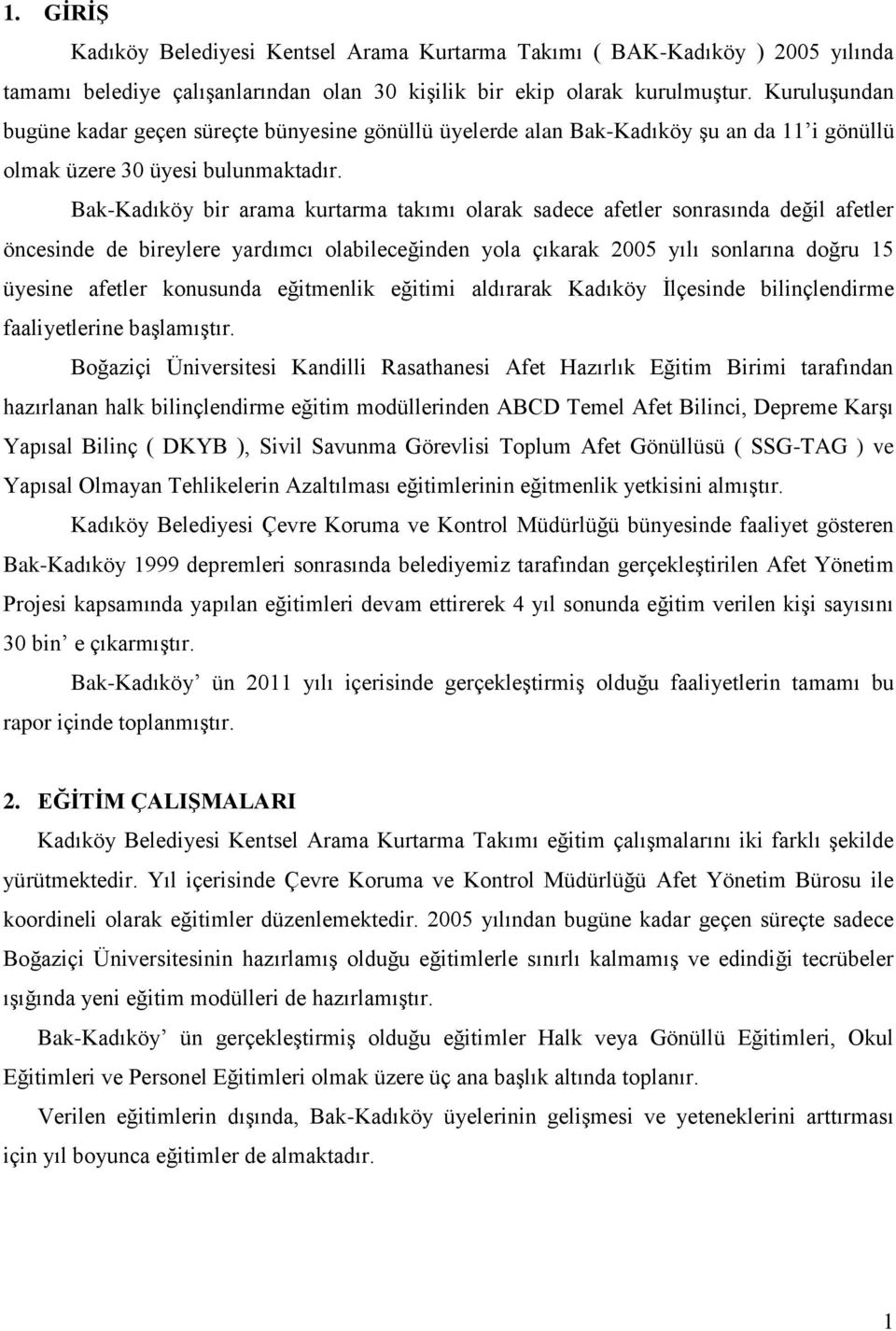 Bak-Kadıköy bir arama kurtarma takımı olarak sadece afetler sonrasında değil afetler öncesinde de bireylere yardımcı olabileceğinden yola çıkarak 2005 yılı sonlarına doğru 15 üyesine afetler