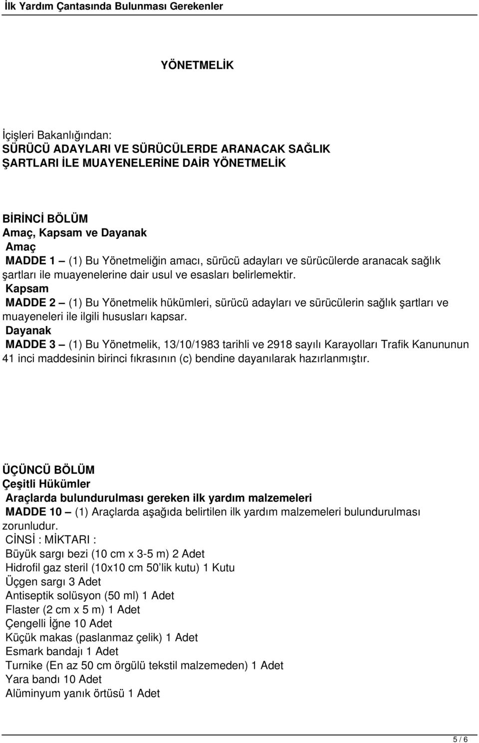 Kapsam MADDE 2 (1) Bu Yönetmelik hükümleri, sürücü adayları ve sürücülerin sağlık şartları ve muayeneleri ile ilgili hususları kapsar.