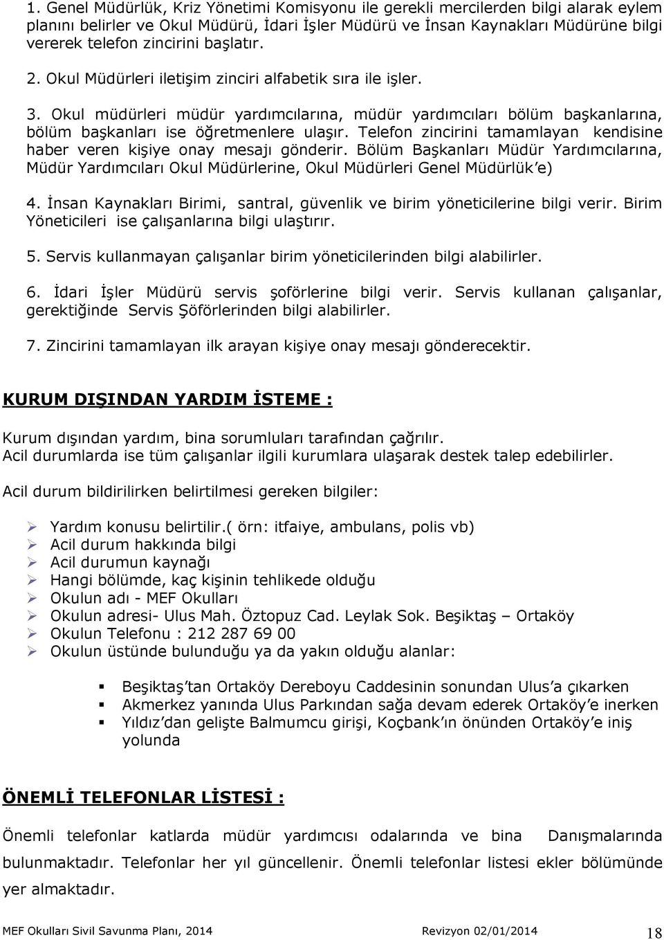 Telefon zincirini tamamlayan kendisine haber veren kişiye onay mesajı gönderir. Bölüm Başkanları Müdür Yardımcılarına, Müdür Yardımcıları Okul Müdürlerine, Okul Müdürleri Genel Müdürlük e) 4.