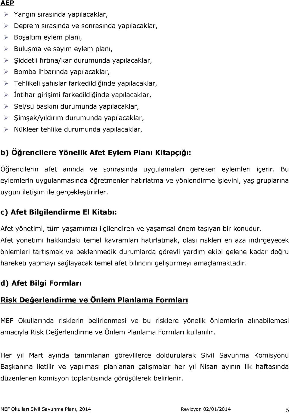 tehlike durumunda yapılacaklar, b) Öğrencilere Yönelik Afet Eylem Planı Kitapçığı: Öğrencilerin afet anında ve sonrasında uygulamaları gereken eylemleri içerir.