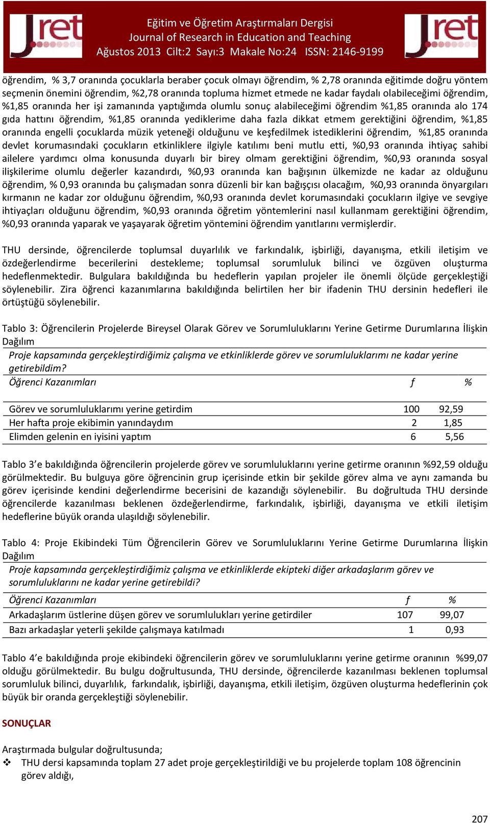 oranında yediklerime daha fazla dikkat etmem gerektiğini öğrendim, %1,85 oranında engelli çocuklarda müzik yeteneği olduğunu ve keşfedilmek istediklerini öğrendim, %1,85 oranında devlet korumasındaki