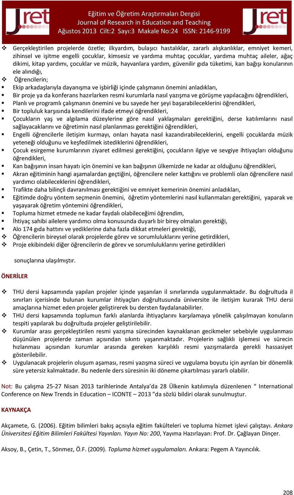 Öğrencilerin; Ekip arkadaşlarıyla dayanışma ve işbirliği içinde çalışmanın önemini anladıkları, Bir proje ya da konferans hazırlarken resmi kurumlarla nasıl yazışma ve görüşme yapılacağını