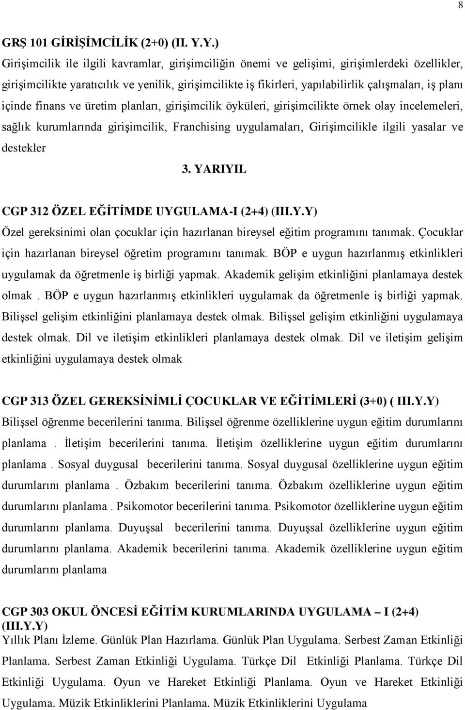 planı içinde finans ve üretim planları, girişimcilik öyküleri, girişimcilikte örnek olay incelemeleri, sağlık kurumlarında girişimcilik, Franchising uygulamaları, Girişimcilikle ilgili yasalar ve