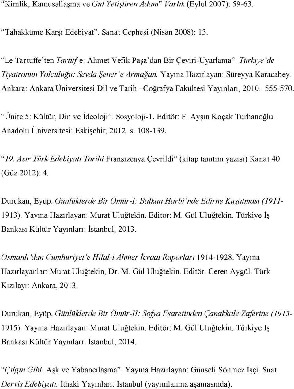 Ünite 5: Kültür, Din ve İdeoloji. Sosyoloji-1. Editör: F. Ayşın Koçak Turhanoğlu. Anadolu Üniversitesi: Eskişehir, 2012. s. 108-139. 19.