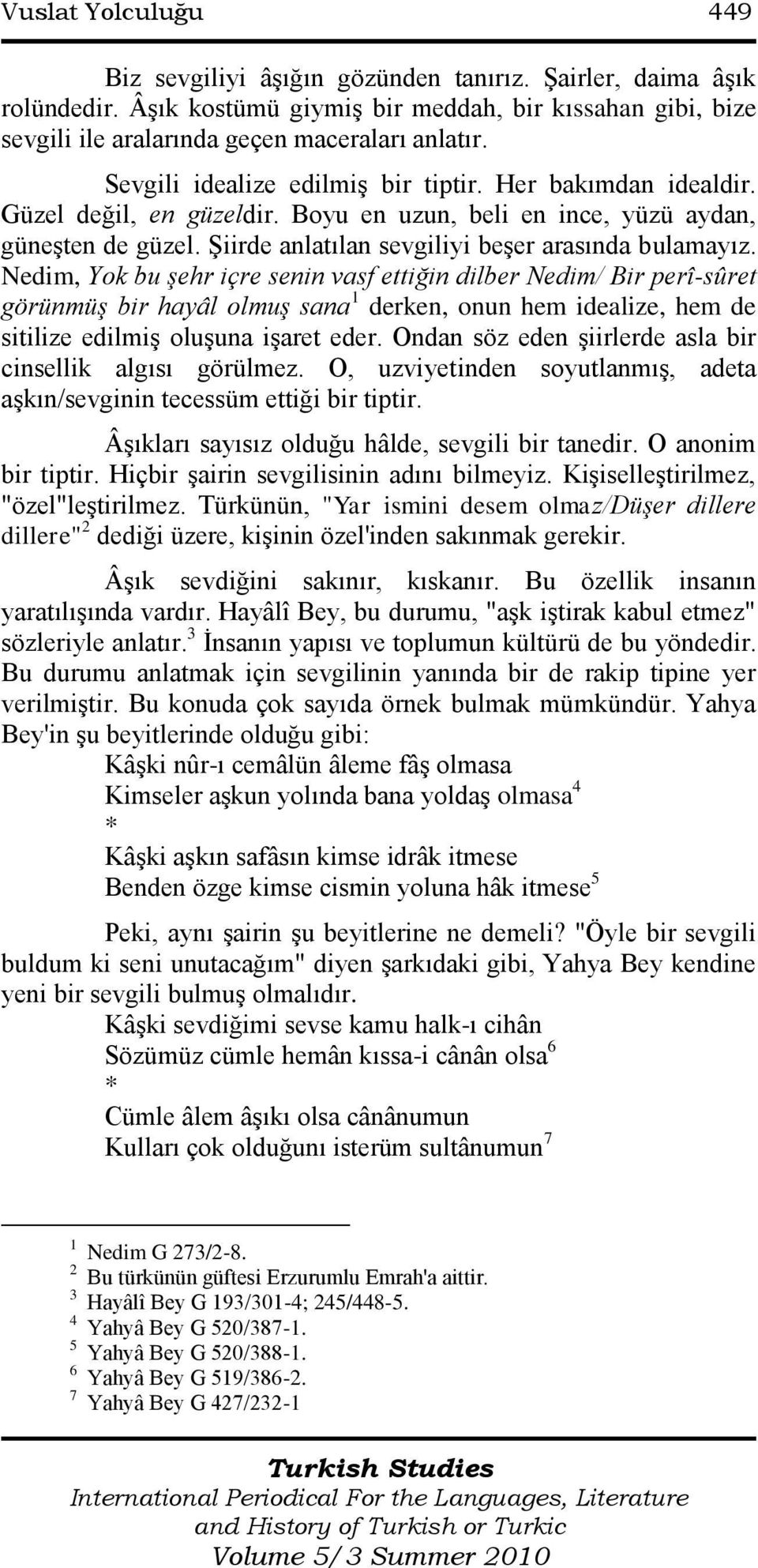 Nedim, Yok bu şehr içre senin vasf ettiğin dilber Nedim/ Bir perî-sûret görünmüş bir hayâl olmuş sana 1 derken, onun hem idealize, hem de sitilize edilmiş oluşuna işaret eder.